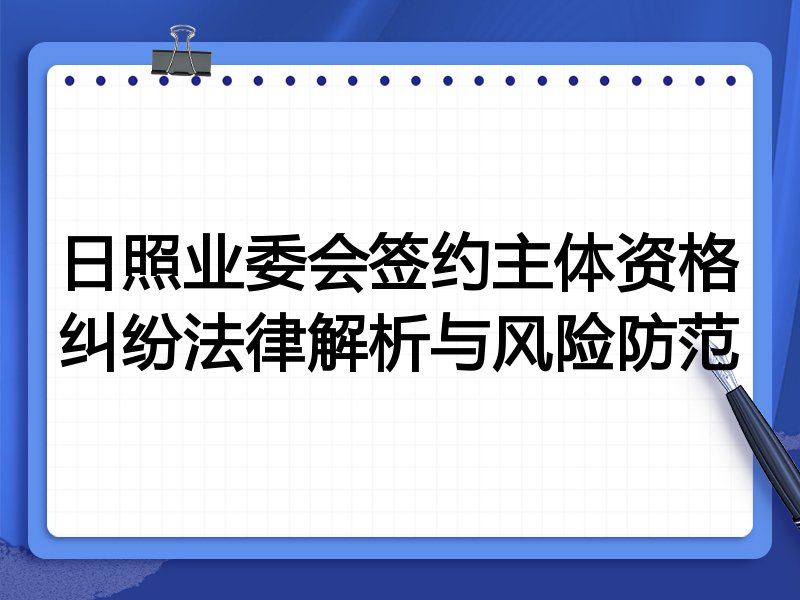 日照业委会签约主体资格纠纷法律解析与风险防范