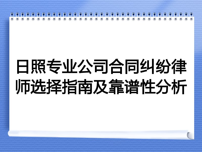 日照专业公司合同纠纷律师选择指南及靠谱性分析