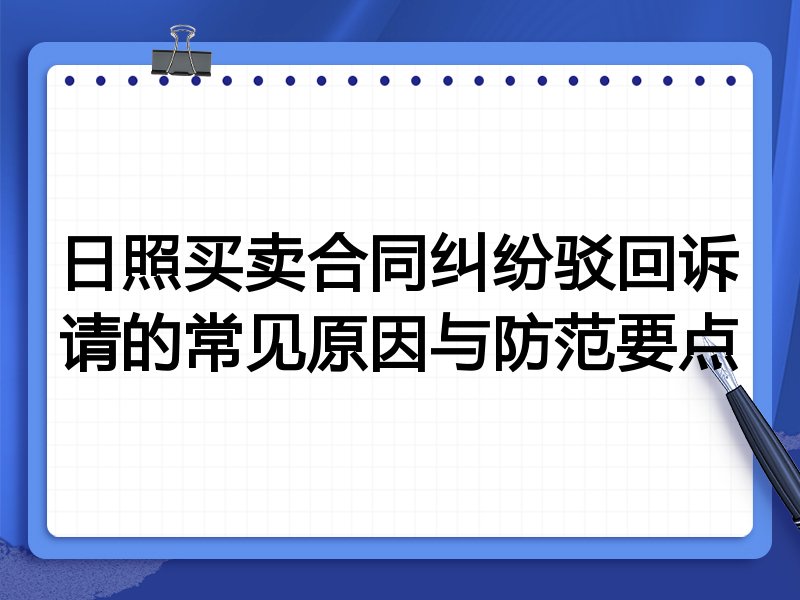 日照买卖合同纠纷驳回诉请的常见原因与防范要点