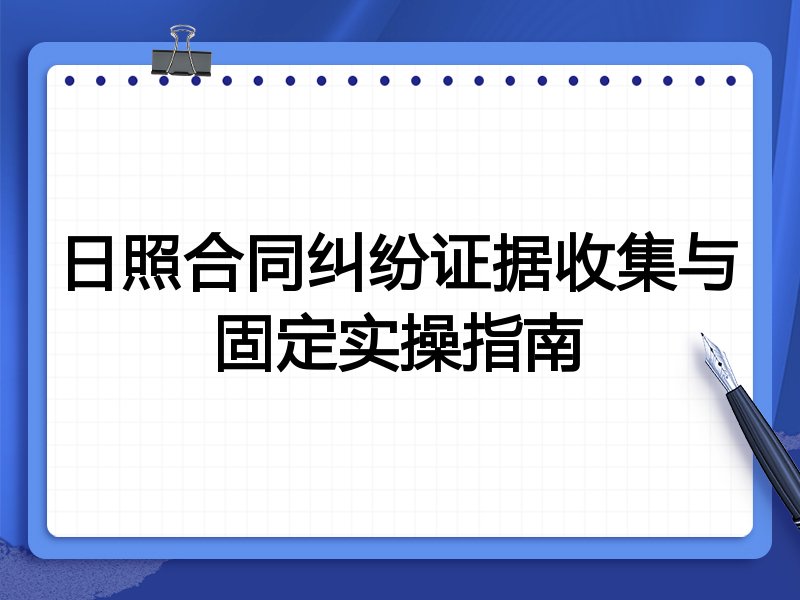 日照合同纠纷证据收集与固定实操指南