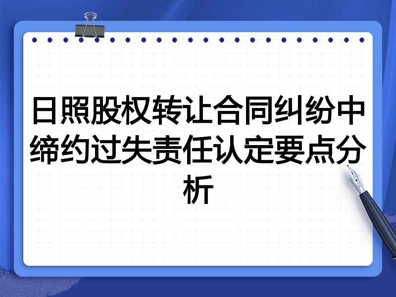 日照股权转让合同纠纷中缔约过失责任认定要点分析
