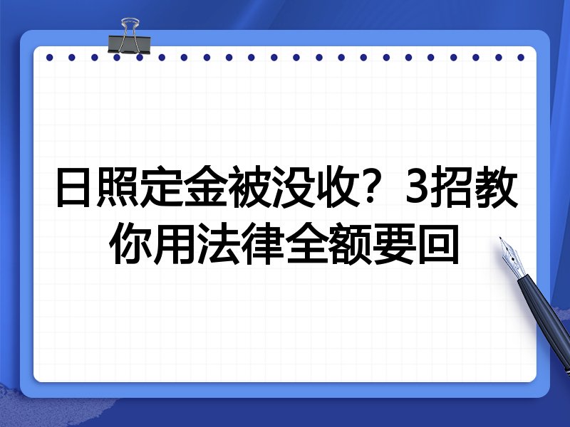 日照定金被没收?3招教你用法律全额要回