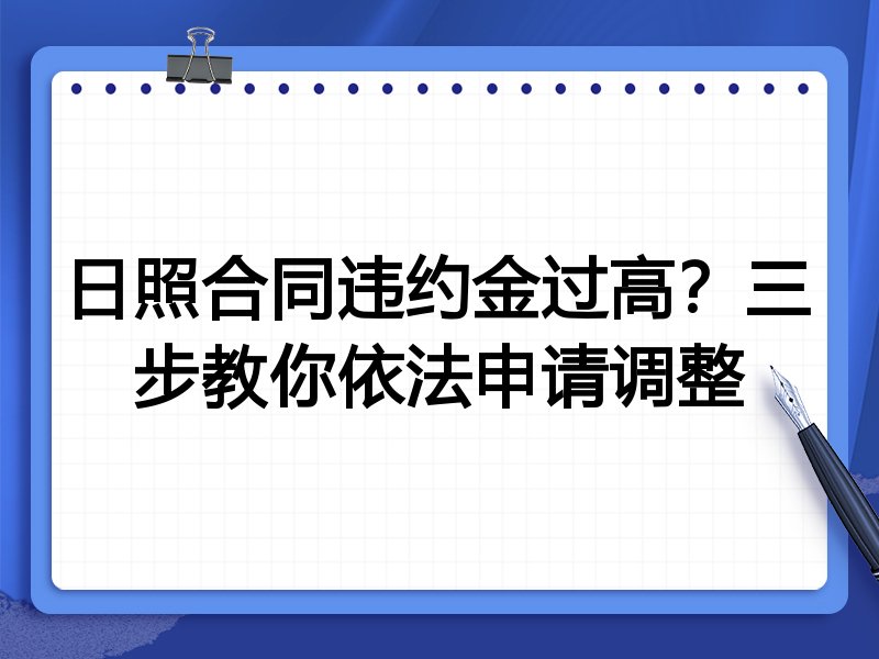 日照合同违约金过高?三步教你依法申请调整