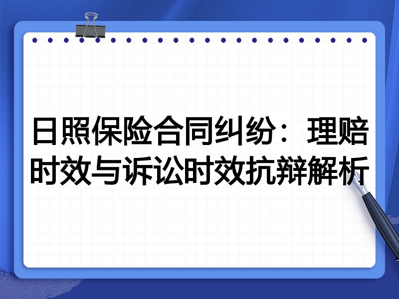 日照保险合同纠纷:理赔时效与诉讼时效抗辩解析