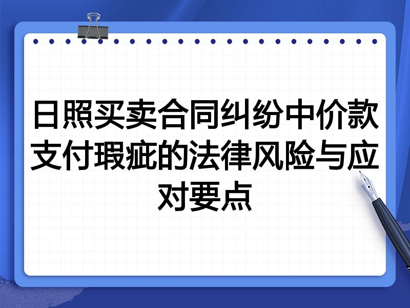 日照买卖合同纠纷中价款支付瑕疵的法律风险与应对要点