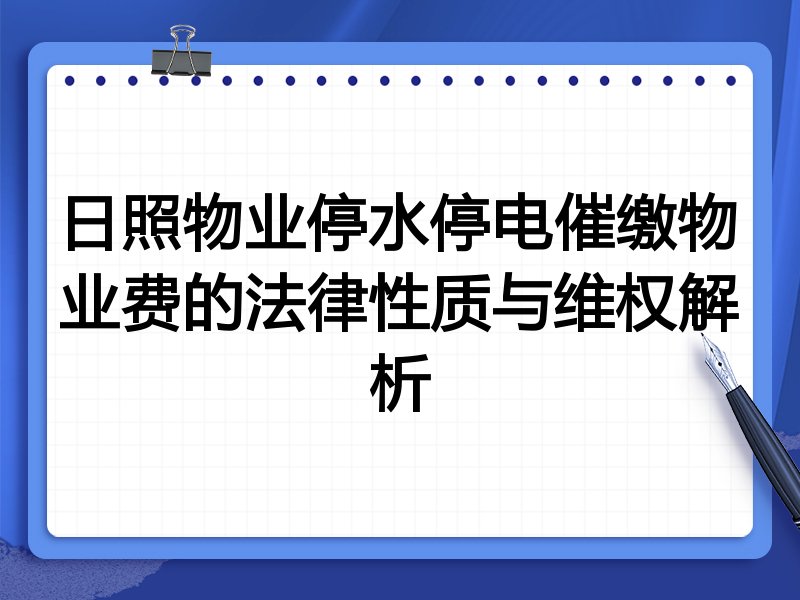 日照物业停水停电催缴物业费的法律性质与维权解析