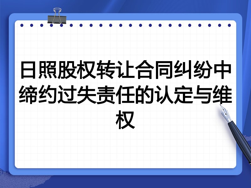 日照股权转让合同纠纷中缔约过失责任的认定与维权