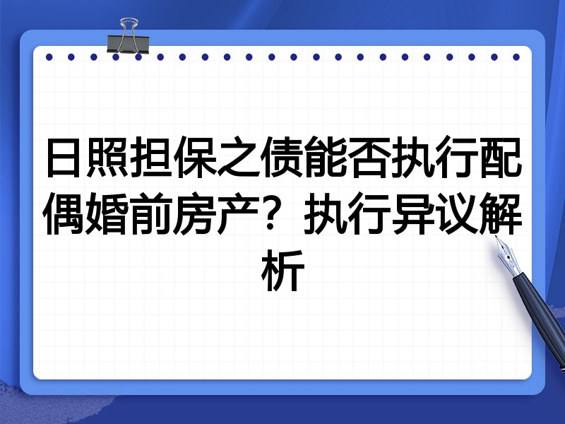 日照担保之债能否执行配偶婚前房产?执行异议解析