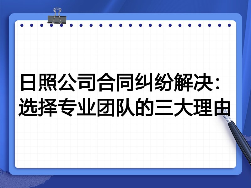 日照公司合同纠纷解决：选择专业团队的三大理由