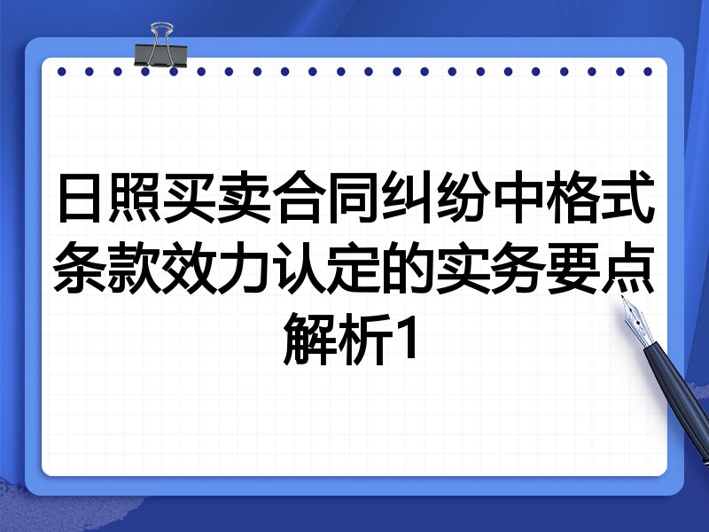 日照买卖合同纠纷中格式条款效力认定的实务要点解析1