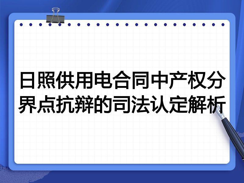 日照供用电合同中产权分界点抗辩的司法认定解析
