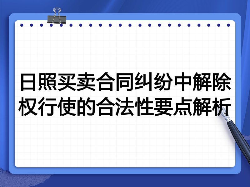 日照买卖合同纠纷中解除权行使的合法性要点解析
