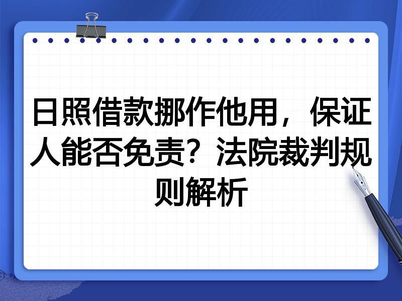 日照借款挪作他用,保证人能否免责?法院裁判规则解析