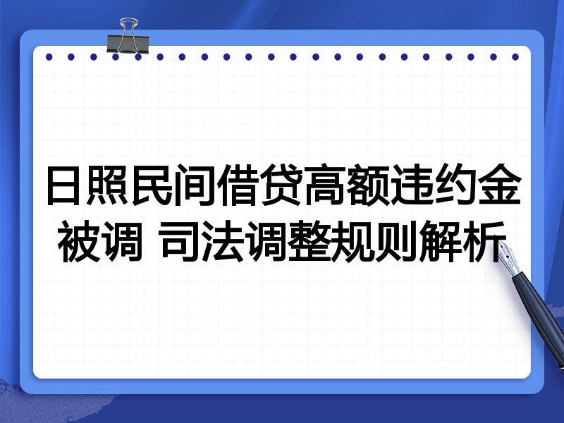 日照民间借贷高额违约金被调 司法调整规则解析