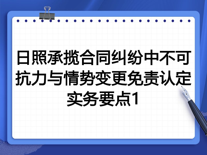 日照承揽合同纠纷中不可抗力与情势变更免责认定实务要点1