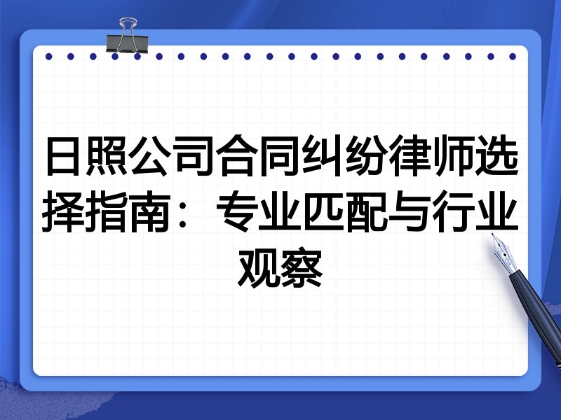 日照公司合同纠纷律师选择指南：专业匹配与行业观察