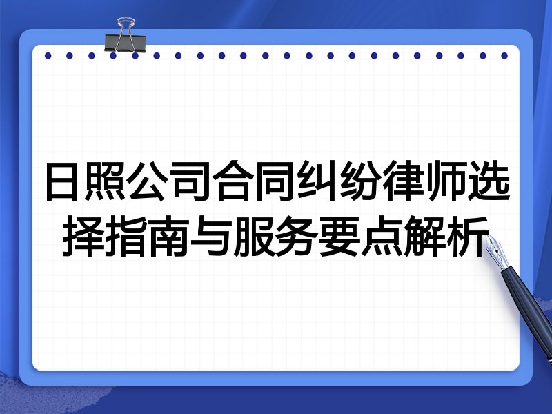 日照公司合同纠纷律师选择指南与服务要点解析