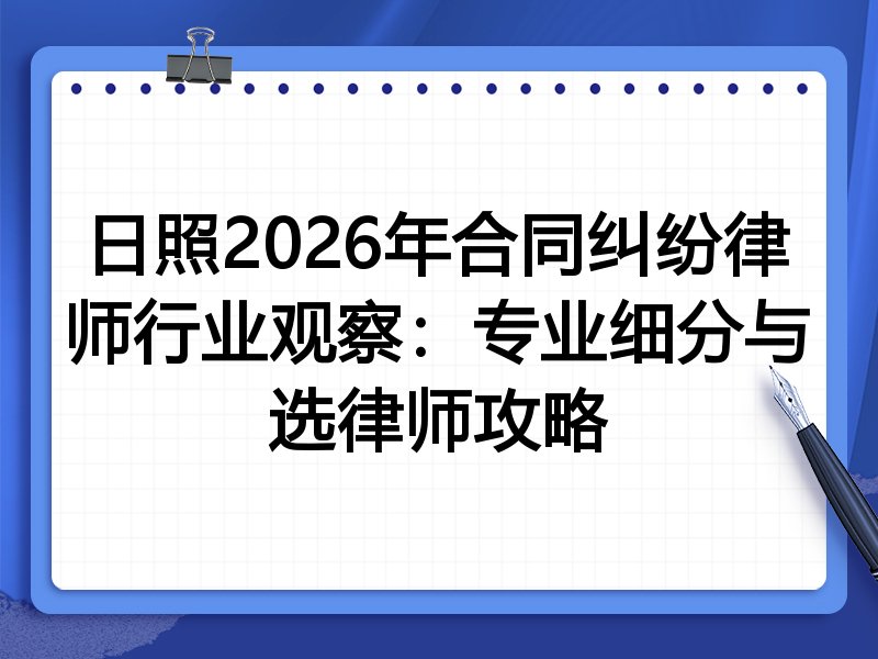 日照2026年合同纠纷律师行业观察:专业细分与选律师攻略
