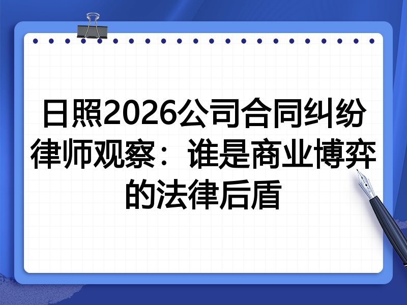 日照2026公司合同纠纷律师观察：谁是商业博弈的法律后盾