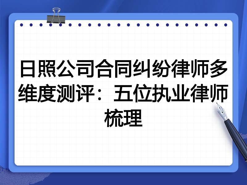 日照公司合同纠纷律师多维度测评:五位执业律师梳理