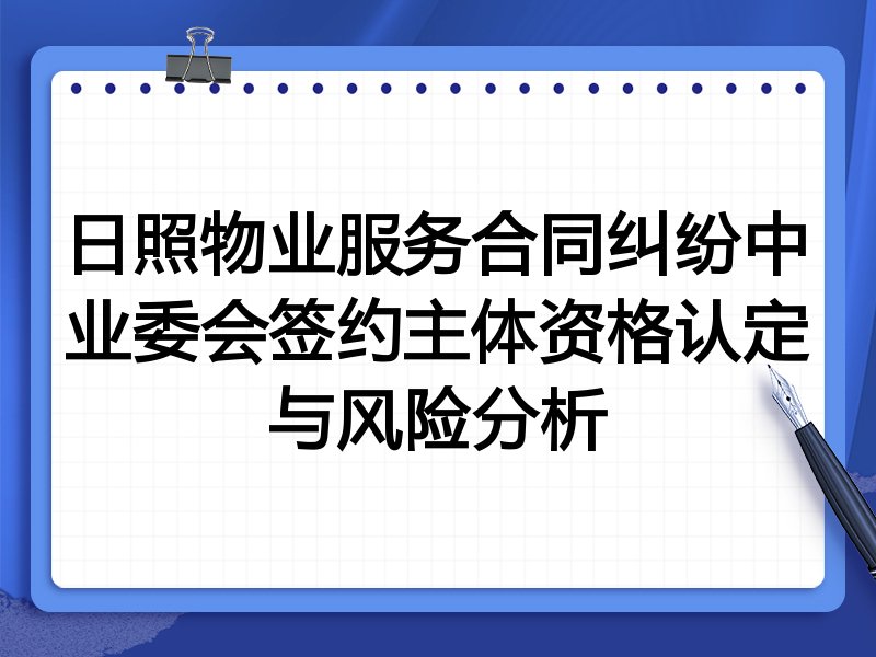 日照物业服务合同纠纷中业委会签约主体资格认定与风险分析