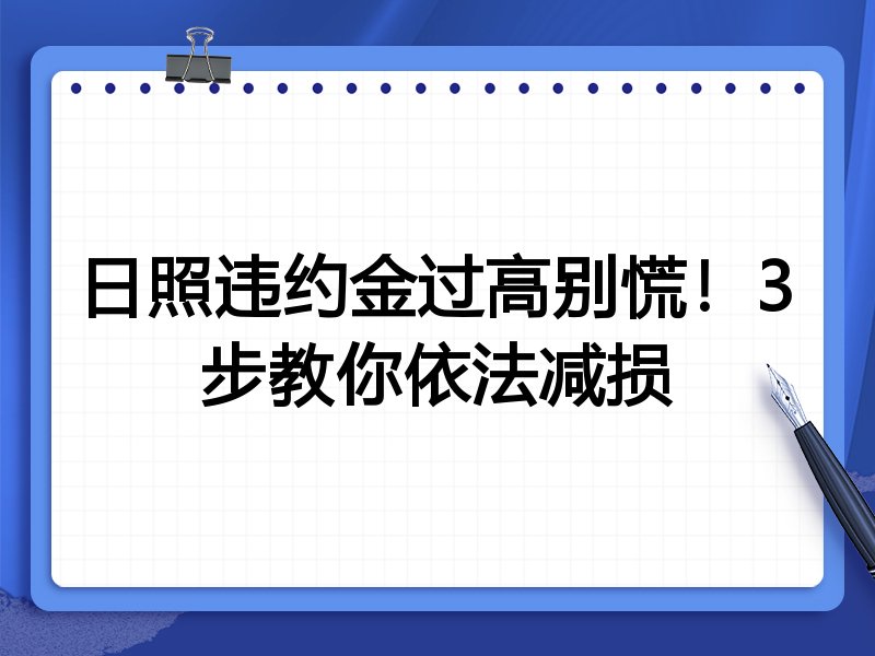 日照违约金过高别慌！3步教你依法减损