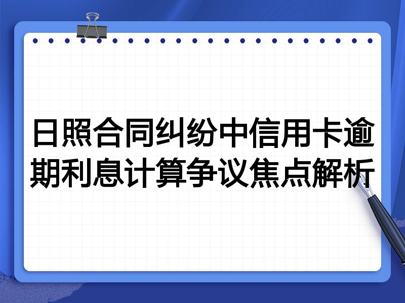日照合同纠纷中信用卡逾期利息计算争议焦点解析
