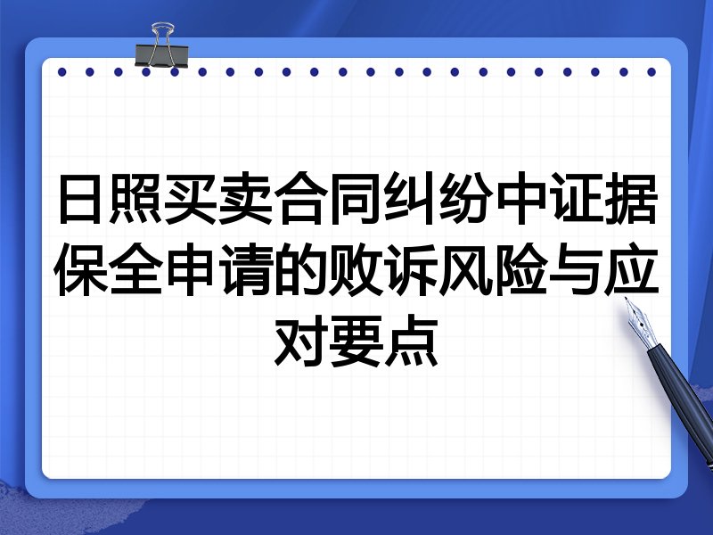 日照买卖合同纠纷中证据保全申请的败诉风险与应对要点