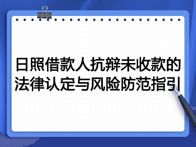 日照借款人抗辩未收款的法律认定与风险防范指引