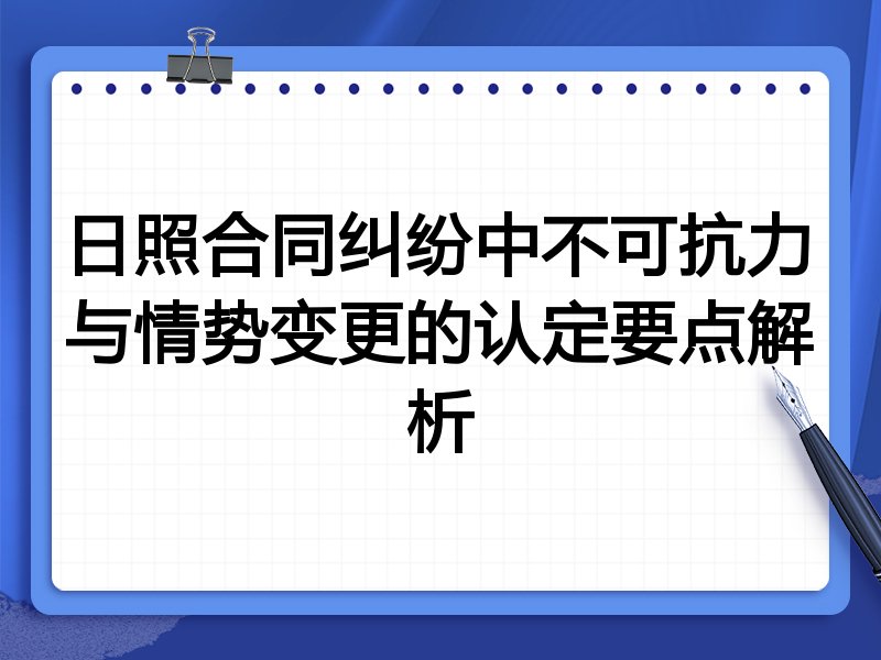 日照合同纠纷中不可抗力与情势变更的认定要点解析
