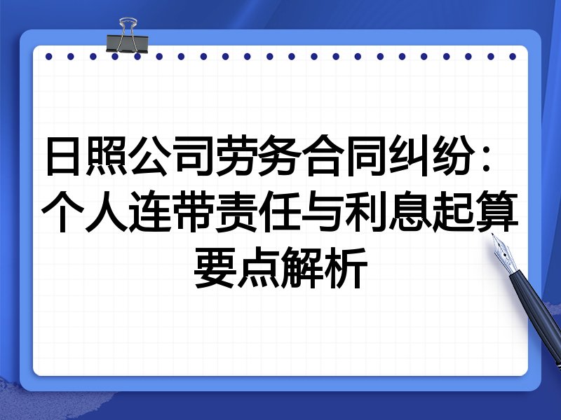 日照公司劳务合同纠纷:个人连带责任与利息起算要点解析