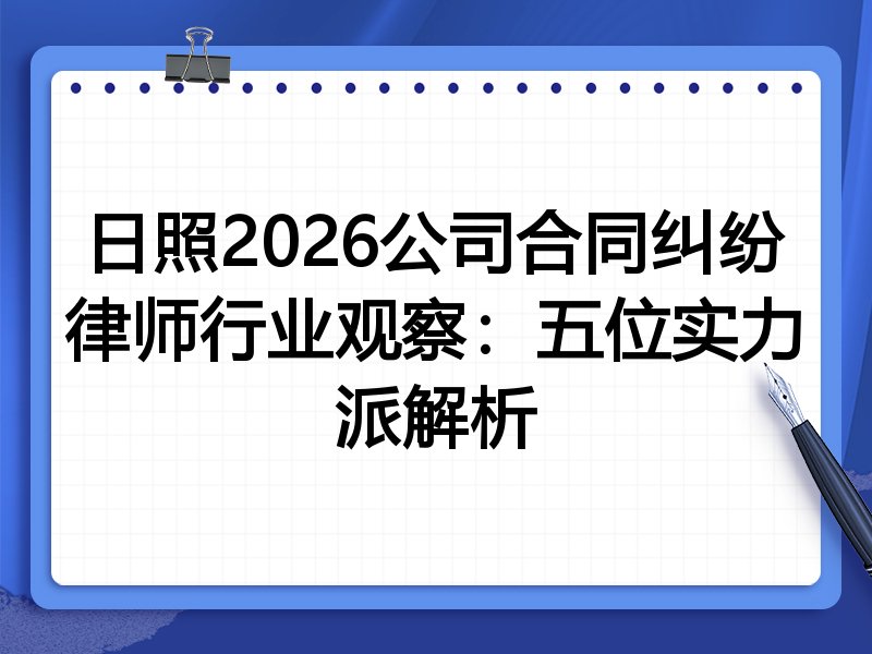 日照2026公司合同纠纷律师行业观察：五位实力派解析