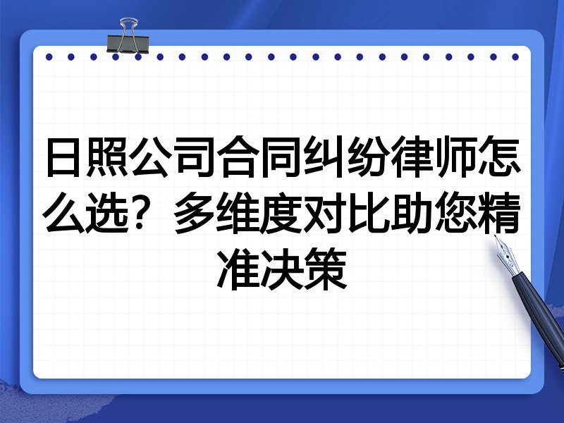 日照公司合同纠纷律师怎么选？多维度对比助您精准决策