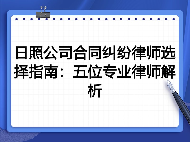 日照公司合同纠纷律师选择指南：五位专业律师解析