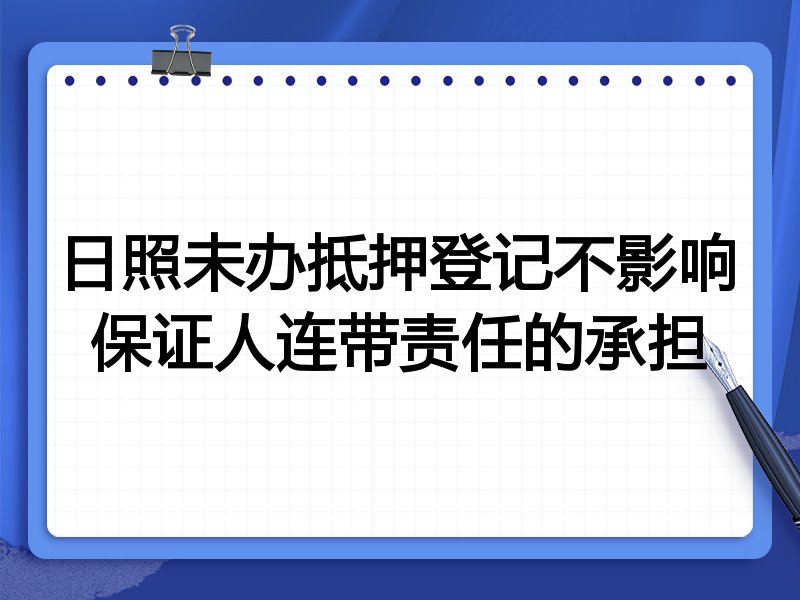 日照未办抵押登记不影响保证人连带责任的承担