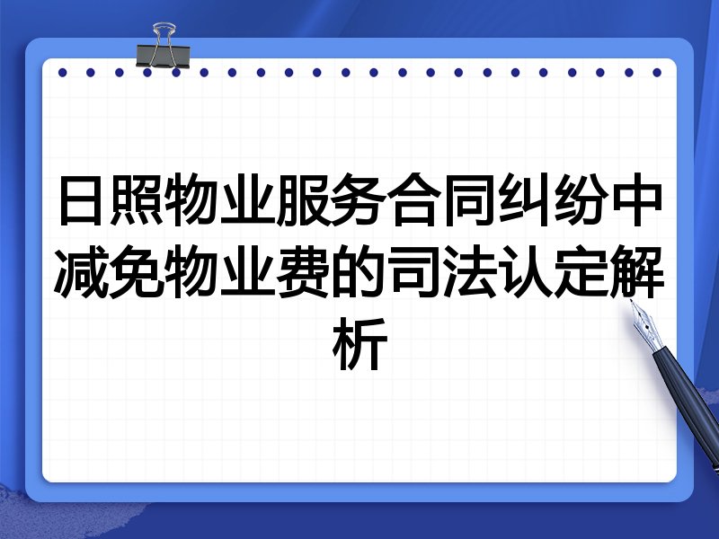 日照物业服务合同纠纷中减免物业费的司法认定解析