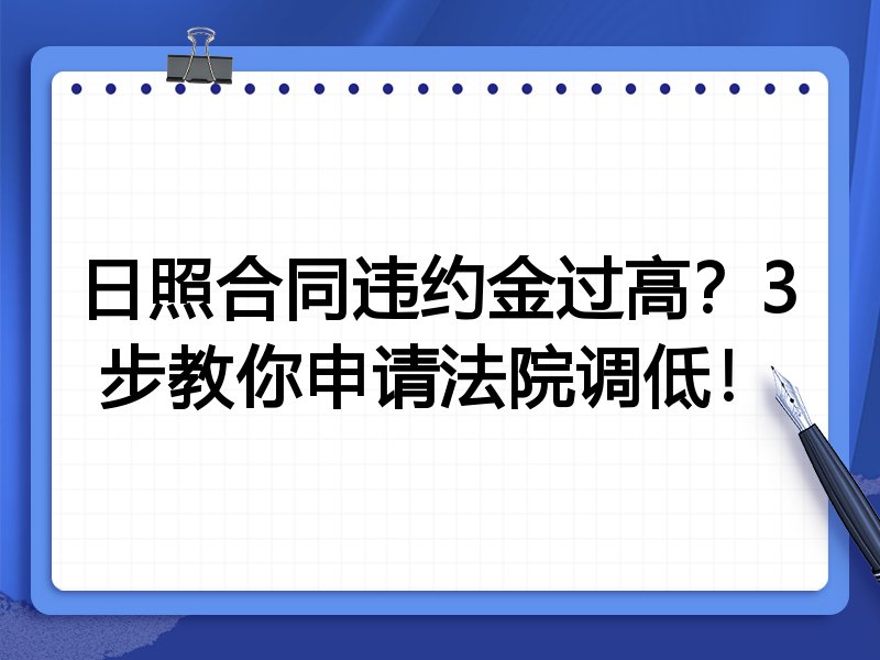 日照合同违约金过高?3步教你申请法院调低!