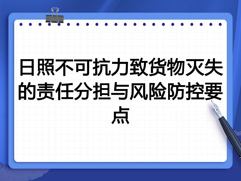 日照不可抗力致货物灭失的责任分担与风险防控要点