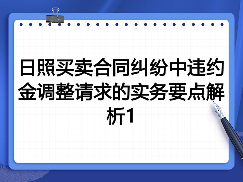 日照买卖合同纠纷中违约金调整请求的实务要点解析1