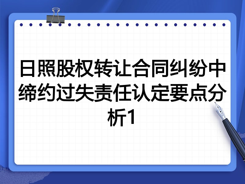 日照股权转让合同纠纷中缔约过失责任认定要点分析1