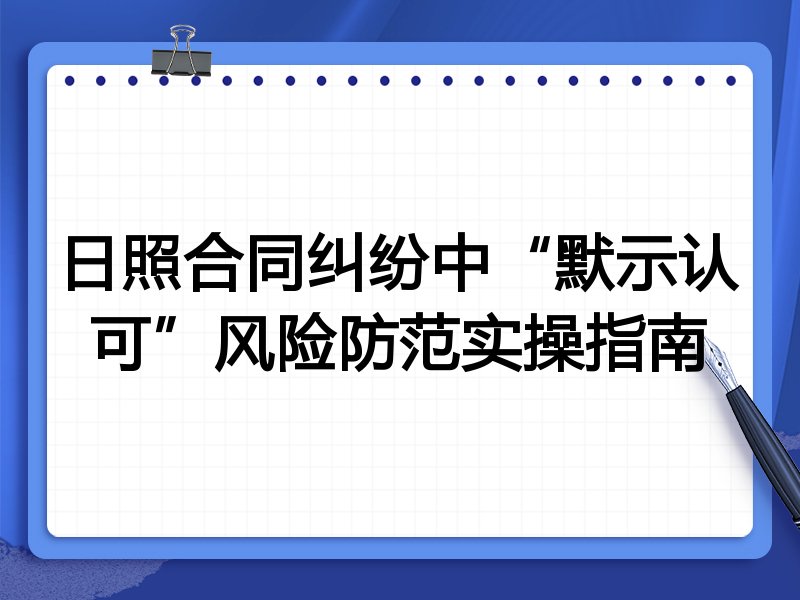 日照合同纠纷中“默示认可”风险防范实操指南