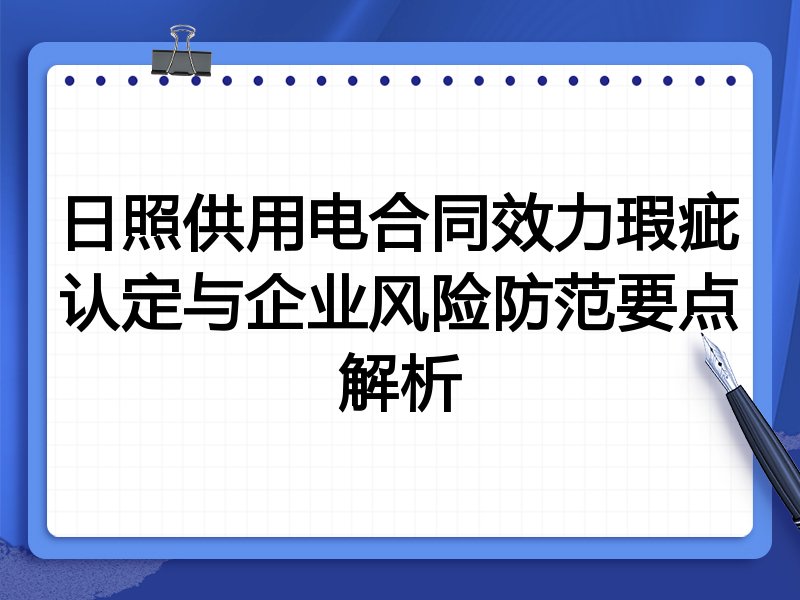 日照供用电合同效力瑕疵认定与企业风险防范要点解析