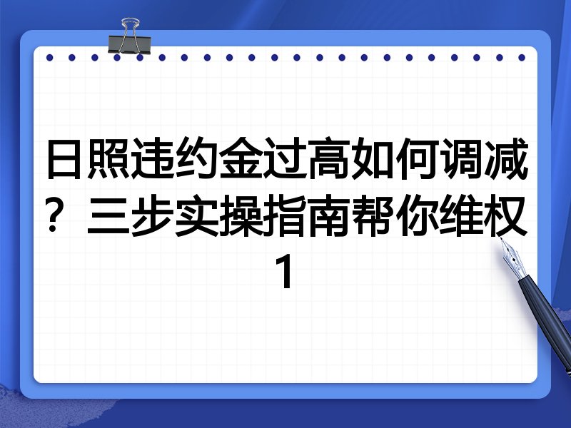 日照违约金过高如何调减?三步实操指南帮你维权1