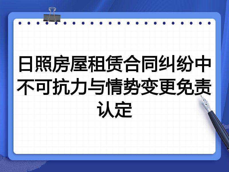 日照房屋租赁合同纠纷中不可抗力与情势变更免责认定