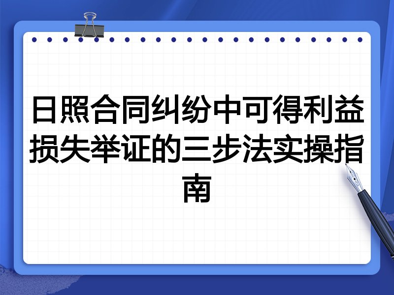 日照合同纠纷中可得利益损失举证的三步法实操指南