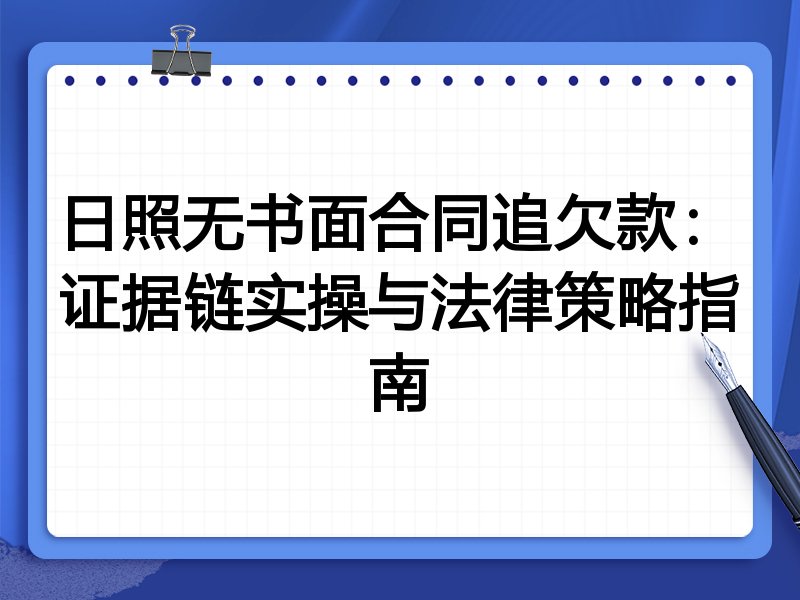 日照无书面合同追欠款:证据链实操与法律策略指南