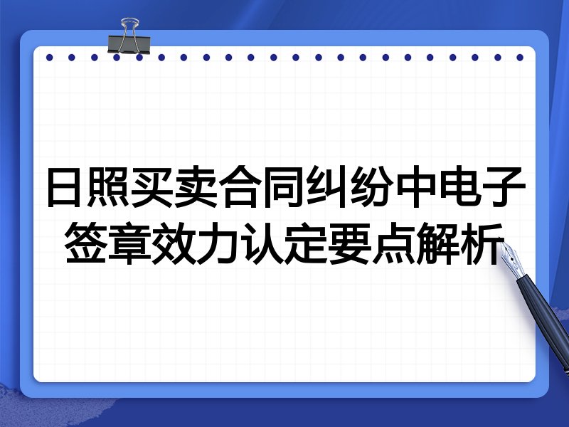日照买卖合同纠纷中电子签章效力认定要点解析