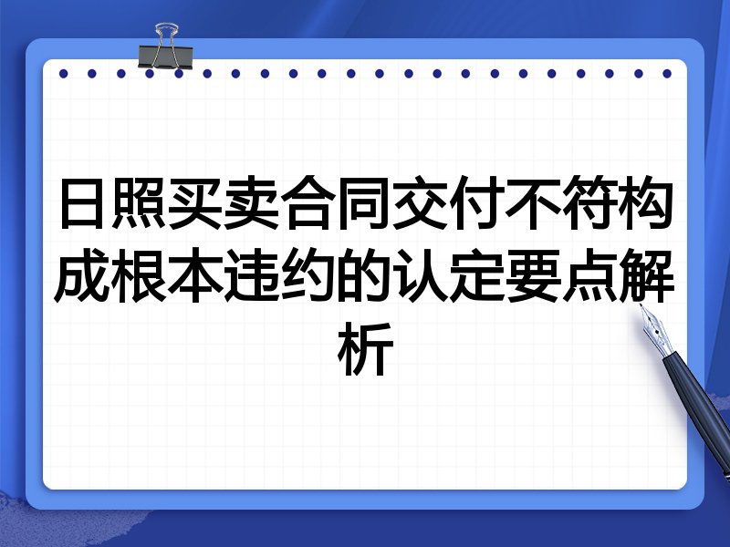 日照买卖合同交付不符构成根本违约的认定要点解析