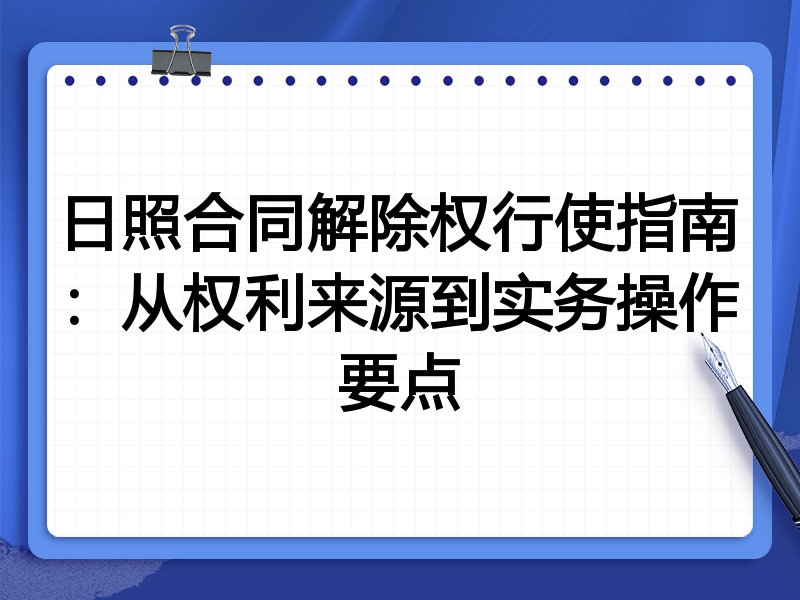 日照合同解除权行使指南：从权利来源到实务操作要点