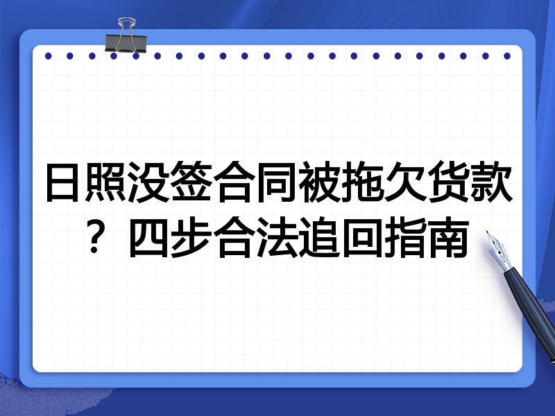 日照没签合同被拖欠货款?四步合法追回指南